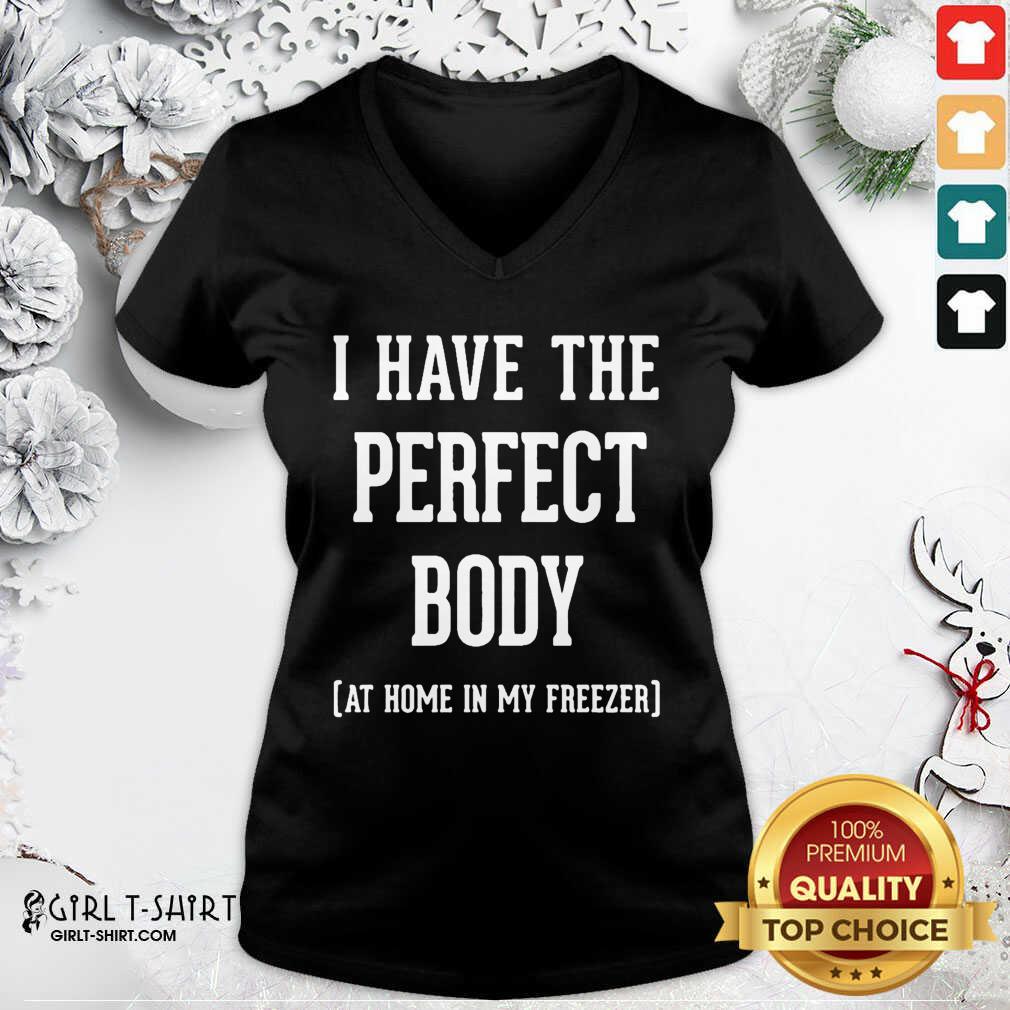 Great I Have The Perfect Body At Home In My Freezer Shirt