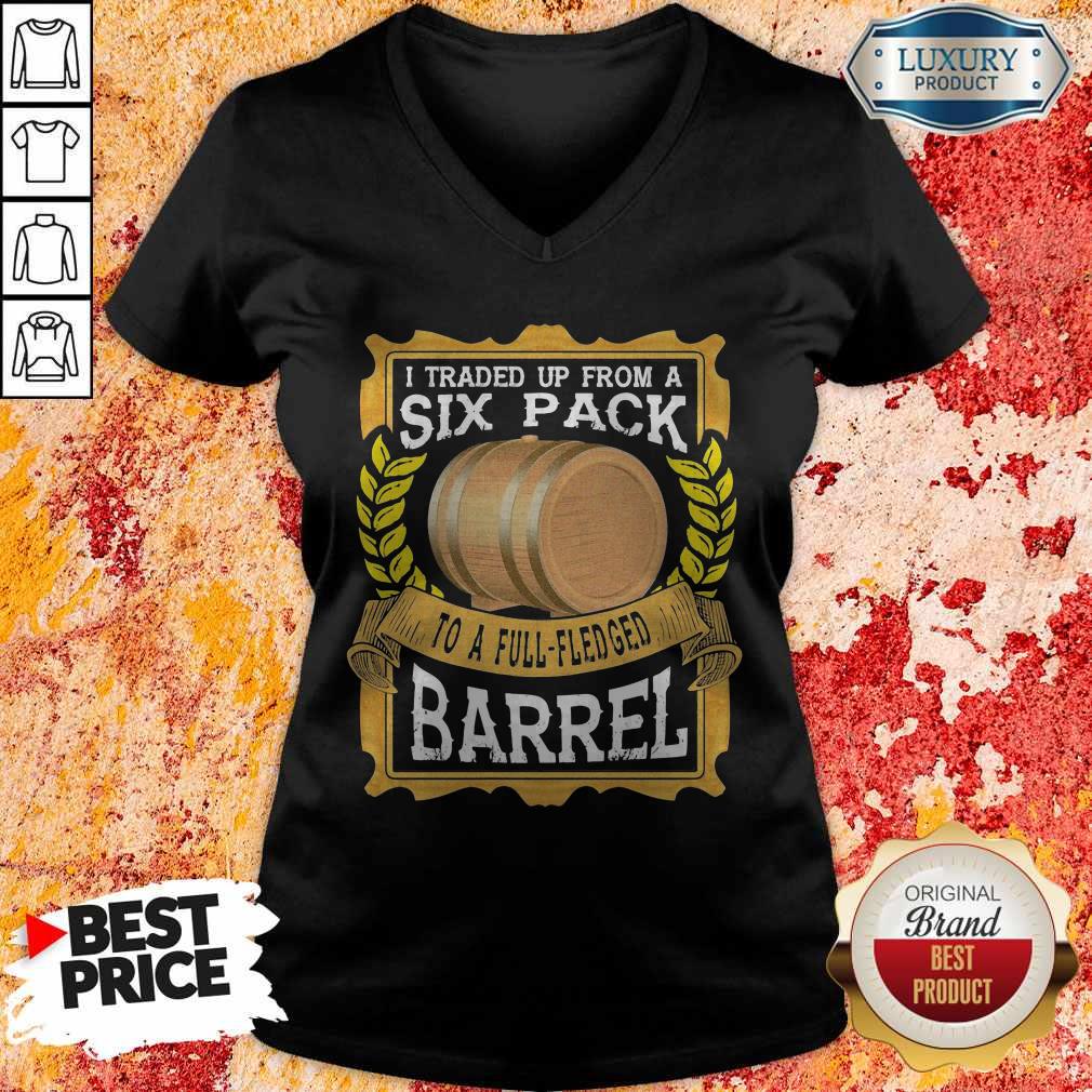 Great I Traded Up From A Six Pack To A Full Fledged Barrel Shirt