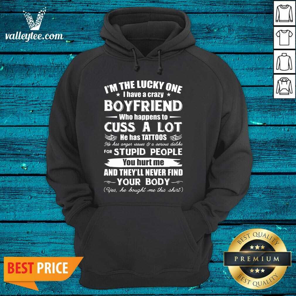 great-im-the-lucky-one-i-have-a-crazy-boyfriend-who-cuss-and-has-tattoo-hurt-me-never-find-youhoodie.jpg