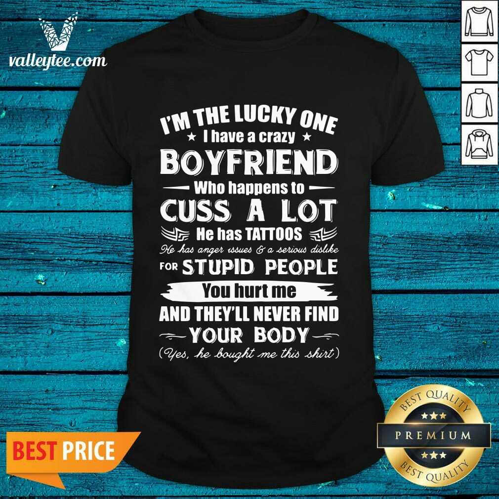great-im-the-lucky-one-i-have-a-crazy-boyfriend-who-cuss-and-has-tattoo-hurt-me-never-find-yourshirt.jpg