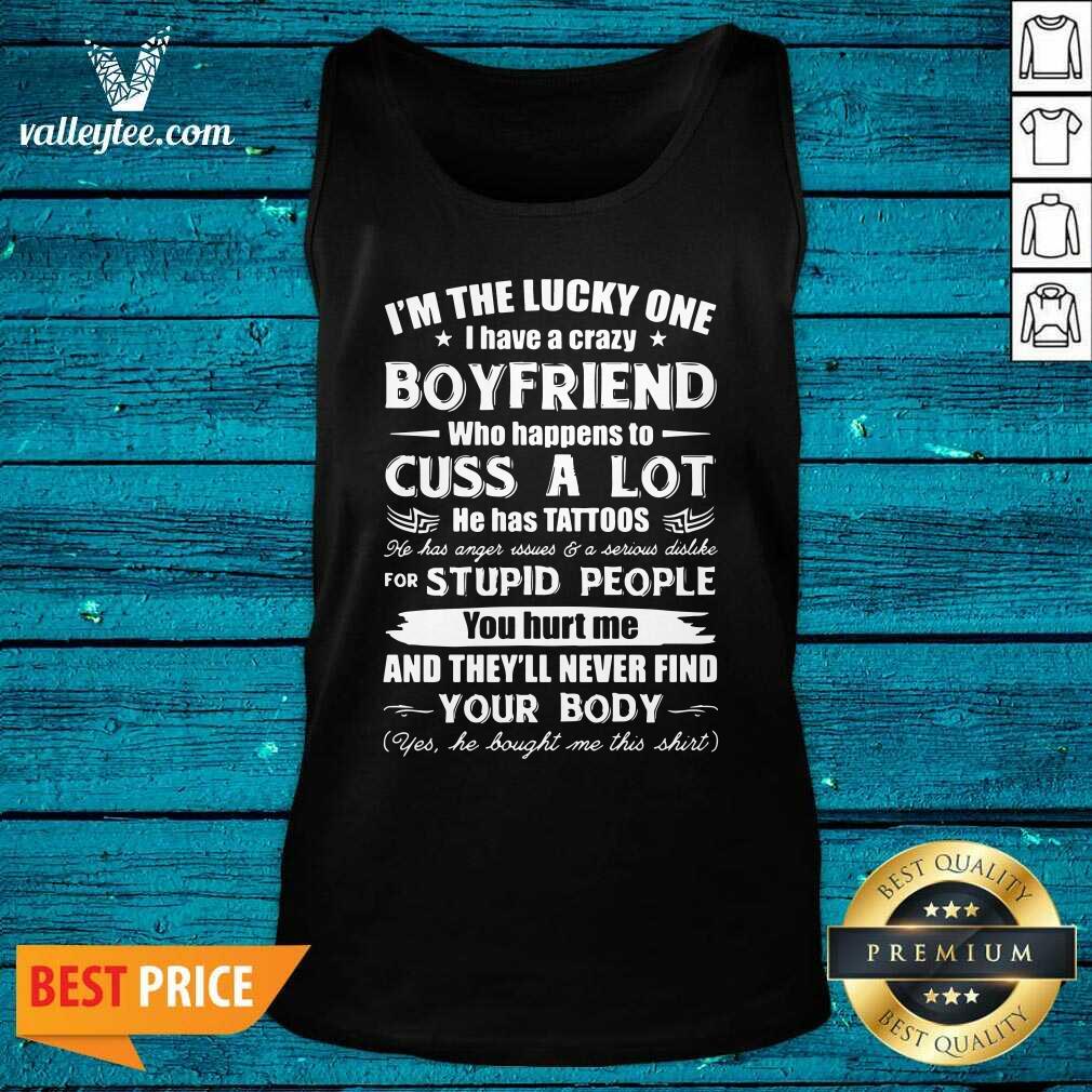 great-im-the-lucky-one-i-have-a-crazy-boyfriend-who-cuss-and-has-tattoo-hurt-me-never-find-ytank-top.jpg