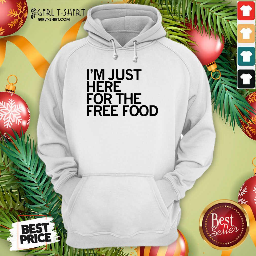Great Just Here For The Free Food Shirt