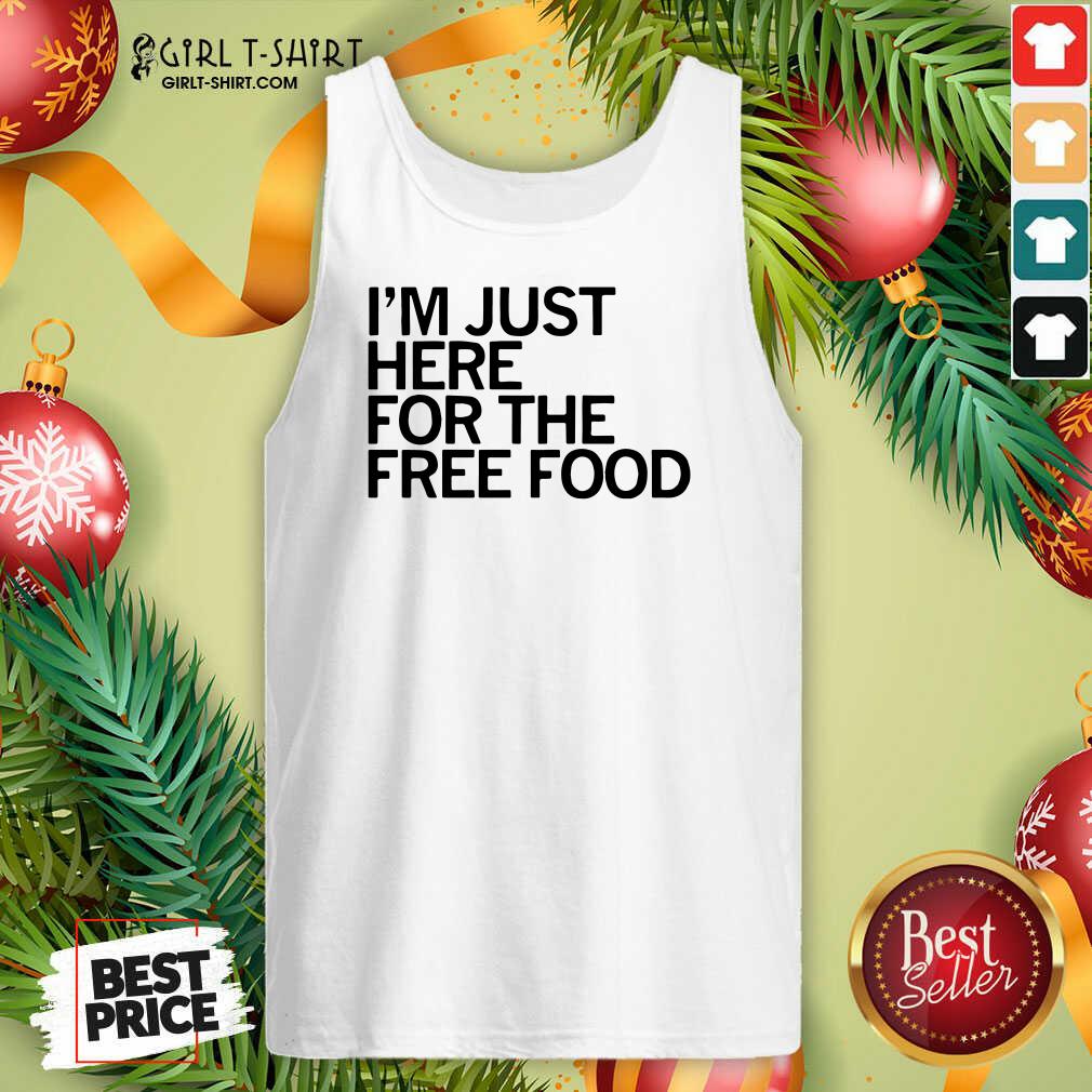 Great Just Here For The Free Food Shirt