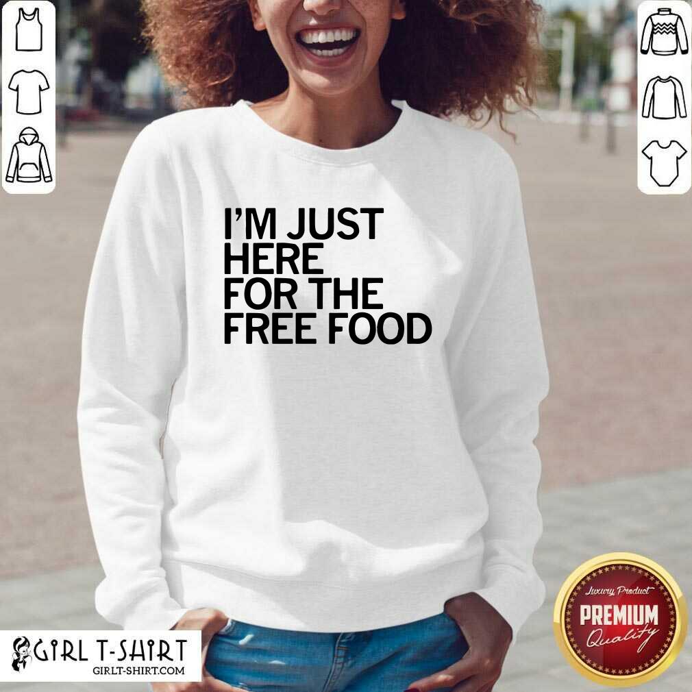 Great Just Here For The Free Food Shirt