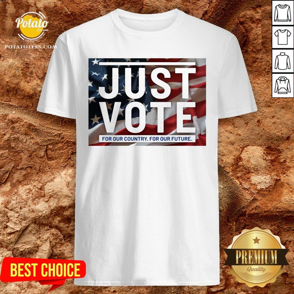 Great Just Vote For Our Country For Our Future Shirt