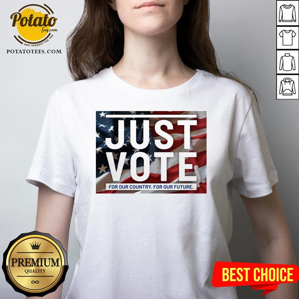 Great Just Vote For Our Country For Our Future Shirt