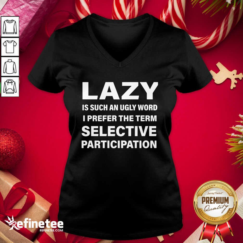 Great Lazy Is Such An Ugly Word I Prefer The Term Selective Participation Shirt
