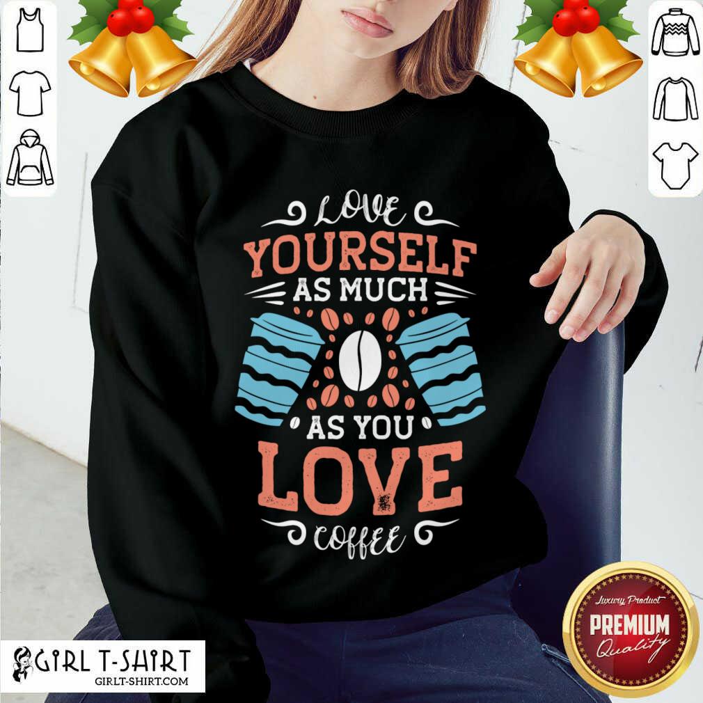 Great Love Yourself As Much As Shirt