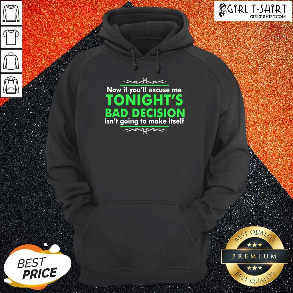 great-now-if-you-excuse-me-tonights-bad-decision-isnt-going-to-make-itself-hoodie.jpg