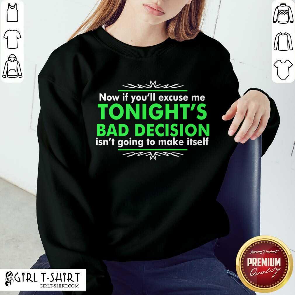 great-now-if-you-excuse-me-tonights-bad-decision-isnt-going-to-make-itself-sweatshirt.jpg