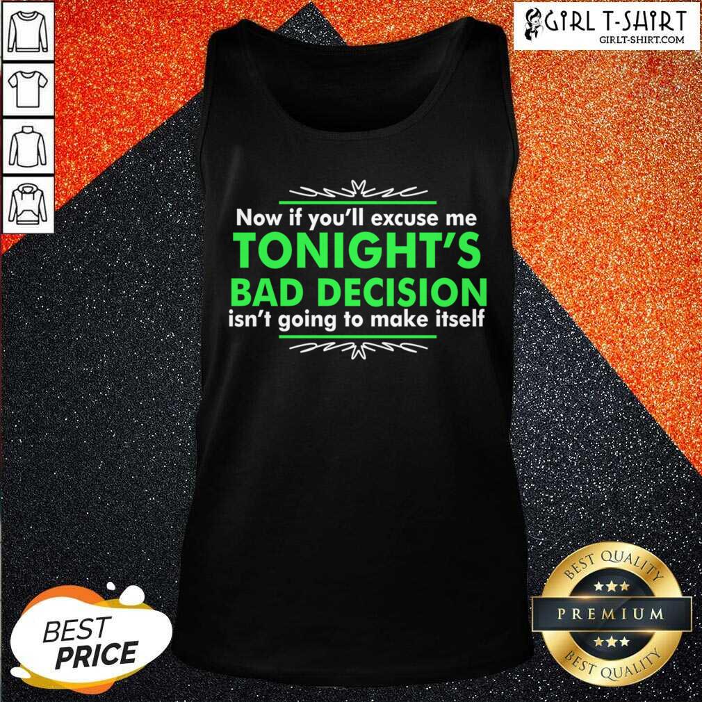 great-now-if-you-excuse-me-tonights-bad-decision-isnt-going-to-make-itself-tank-top.jpg