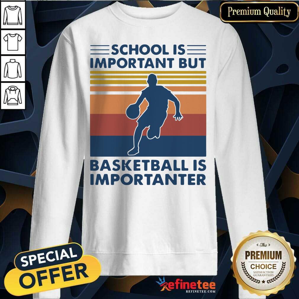 Great School Is Important But Basketball Is Importanter Vintage Shirt