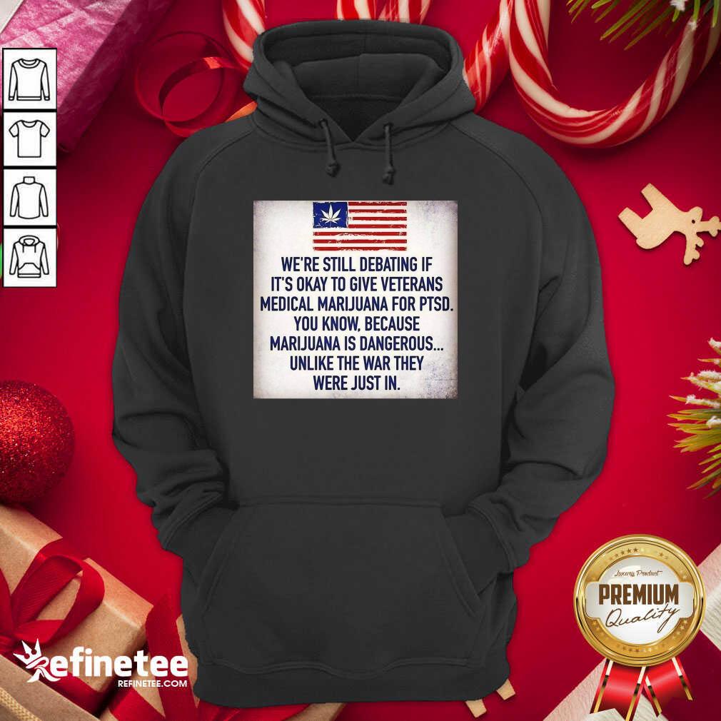 great-we-still-debating-if-its-okay-to-give-veterans-medical-marijuana-for-ptsd-you-know-hoodie.jpg