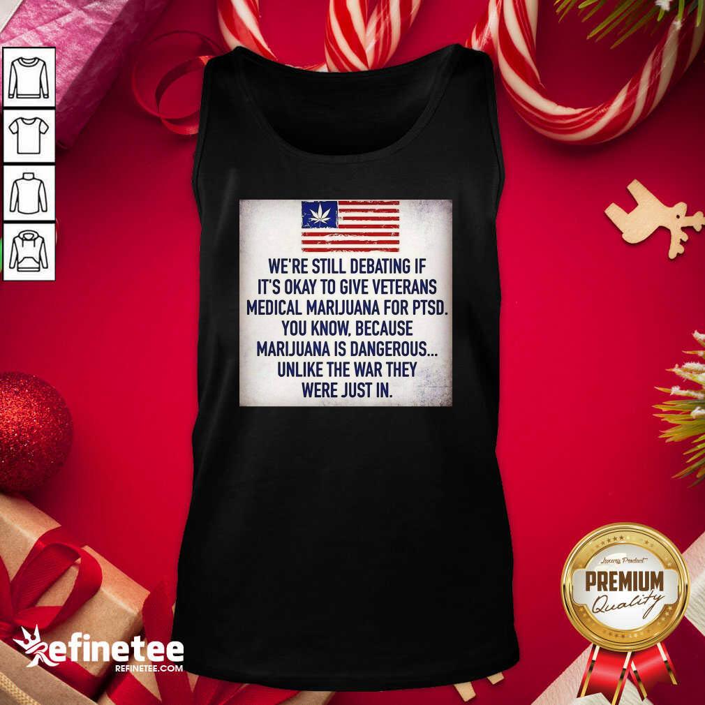 great-we-still-debating-if-its-okay-to-give-veterans-medical-marijuana-for-ptsd-you-know-tank-top.jpg