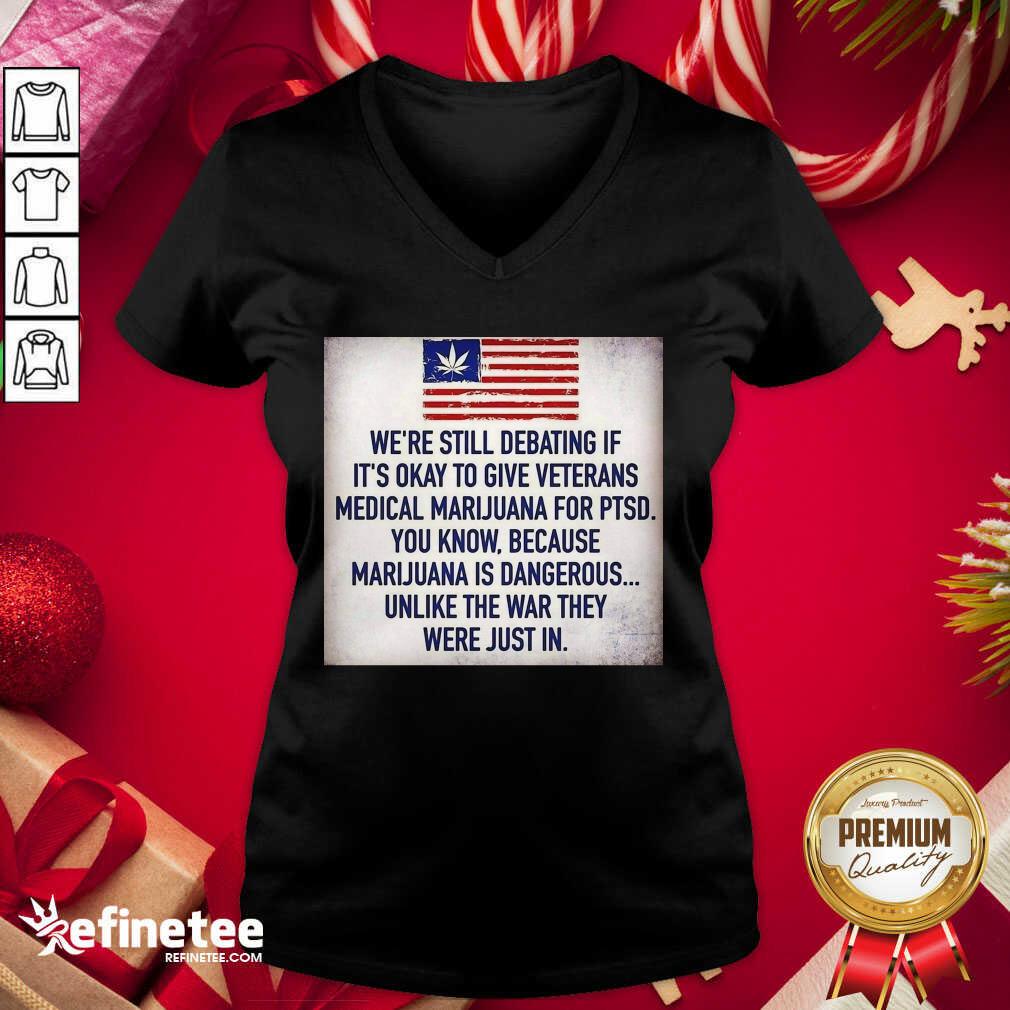 great-we-still-debating-if-its-okay-to-give-veterans-medical-marijuana-for-ptsd-you-know-v-neck.jpg