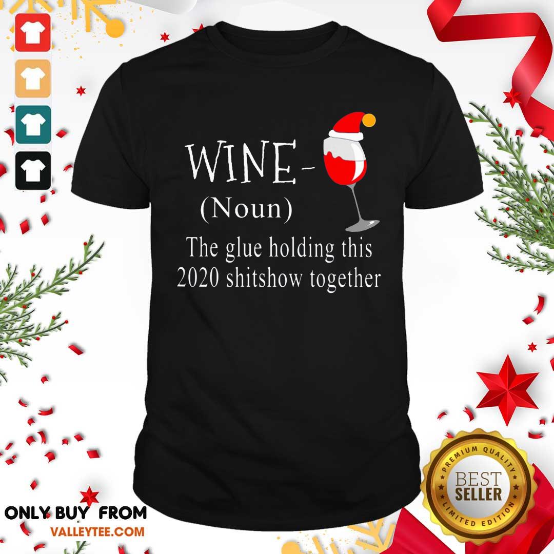 Great Wine Hat Santa The Glue Holding This 2020 Shitshow Together Shirt