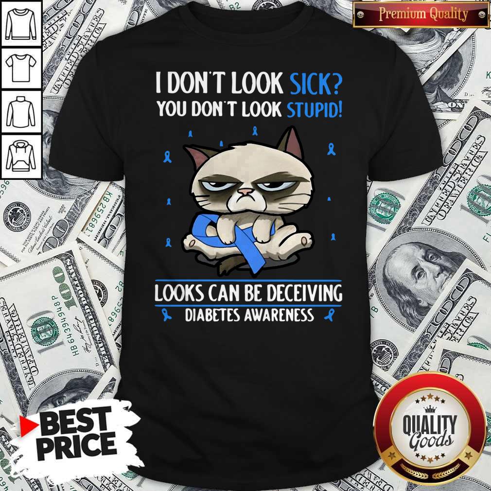 grumpy-i-dont-look-sick-you-dont-look-stupid-looks-can-be-deceiving-diabetes-awareness-shirt.jpg
