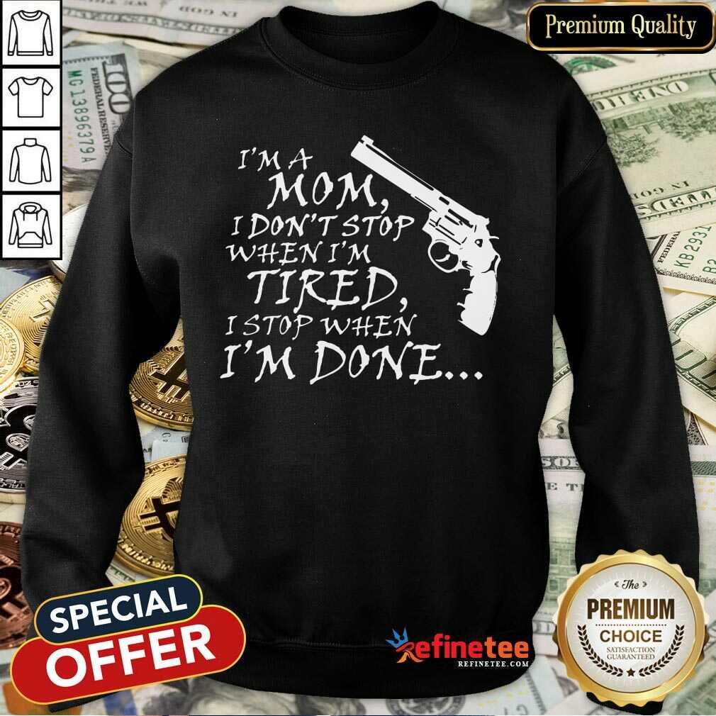 Gun I’m A Mom I Don’t Stop When I'm Tired I Stop When I'm Done Shirt