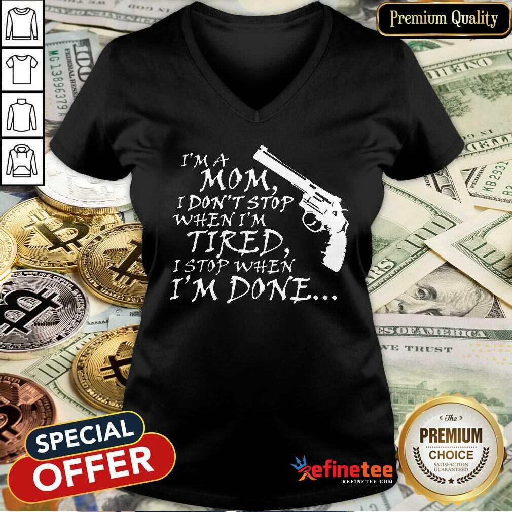 Gun I’m A Mom I Don’t Stop When I'm Tired I Stop When I'm Done Shirt