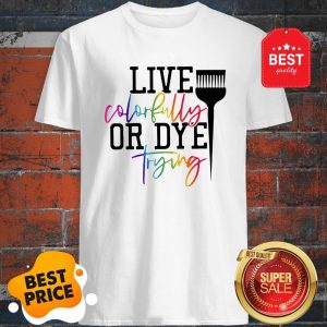 Official Hairstylist Live Colorfully Or Dye Trying Shirt