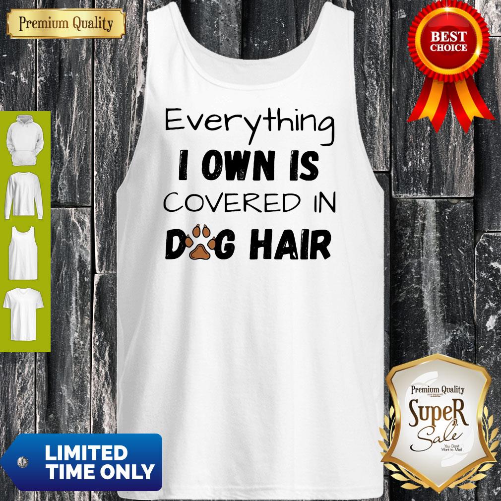 Everything I Own Is Covered In Dog Paw Hair Shirt