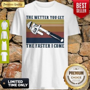 Awesome The Wetter You Get The Faster I Come Vintage Shirt