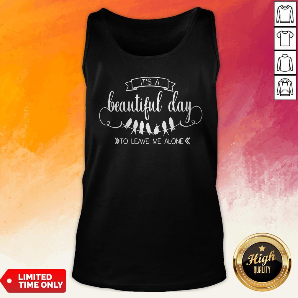 It’S A Beautiful Day To Leave Me Alone Shirt