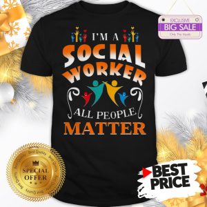 I’m A Social Worker All People Matter Shirt