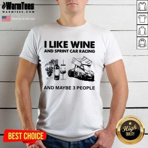 Perfect I Like Wine And Sprint Car Racing And Maybe 3 People Shirt