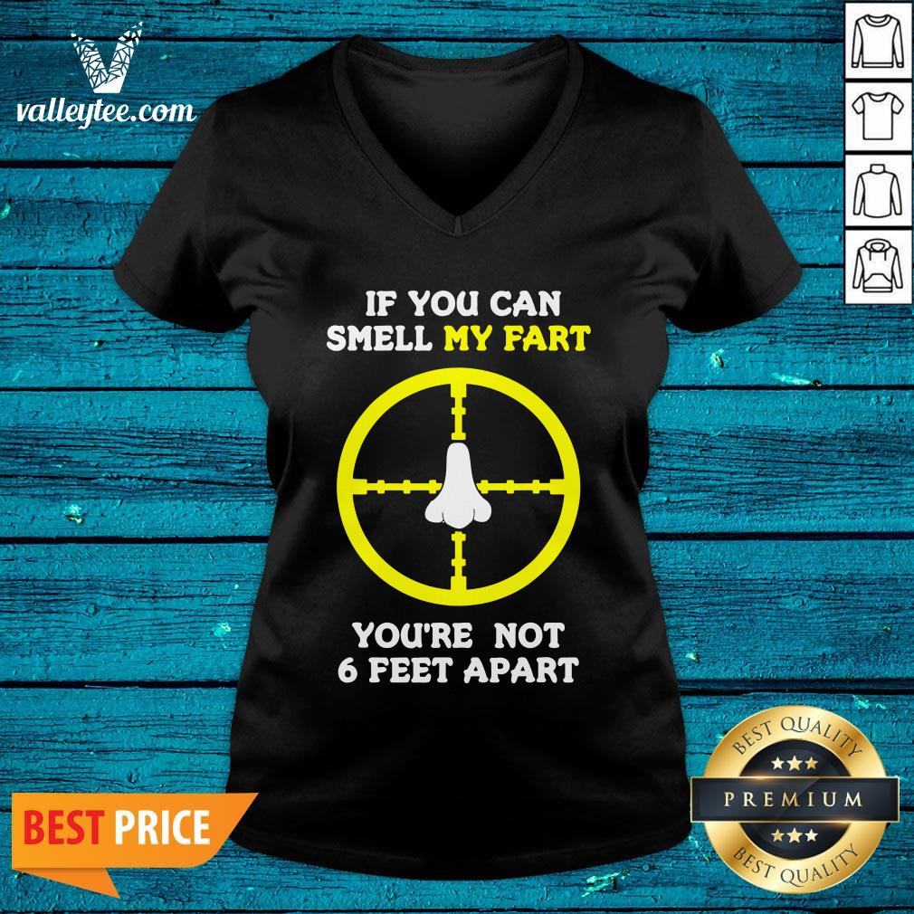 Official If You Can Smell My Fart You're Not 6 Feet Apart Funny Quote Shirt