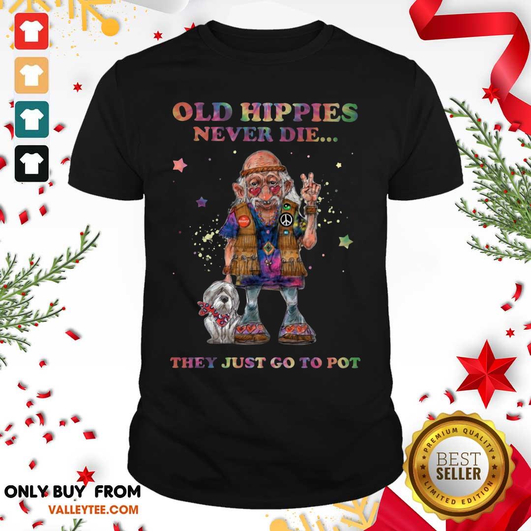 Old Hippies Never Die They Just Go To Pot Shirt