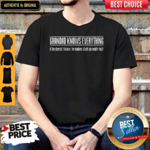 Grandad Knows Everything If He Doesnt Know He Makes Stuff Up Really Fast Shirt