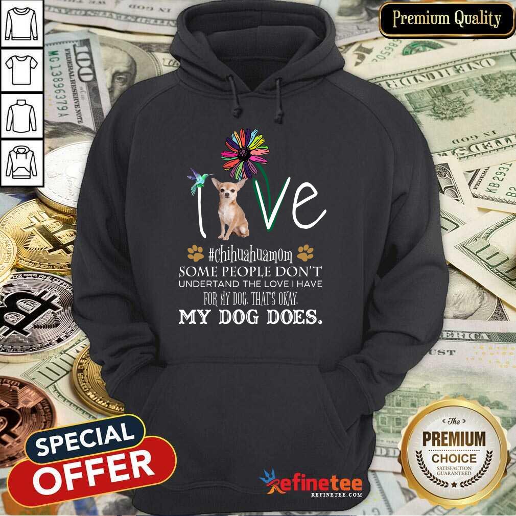 Nice Love Chihuahua Mom My Dog Does Shirt