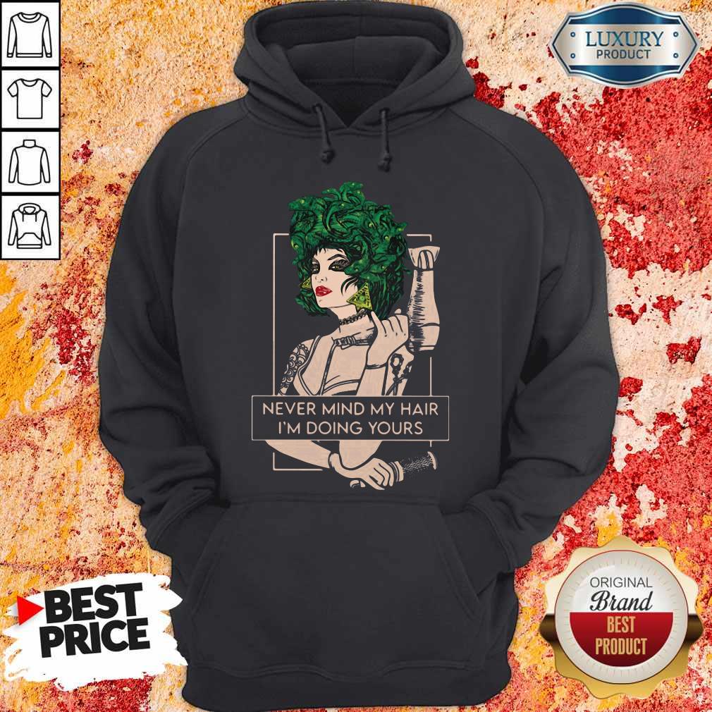 Hairdresser Never Mind My Hair I'm Doing Yours Shirt