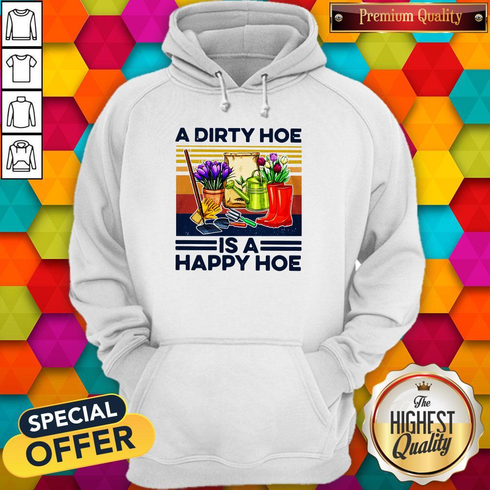 Happy A Dirty Hoe Is A Happy Hoe Garden Shirt