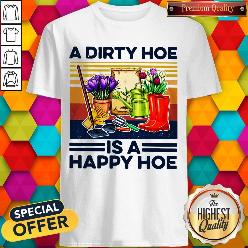 Happy A Dirty Hoe Is A Happy Hoe Garden Shirt