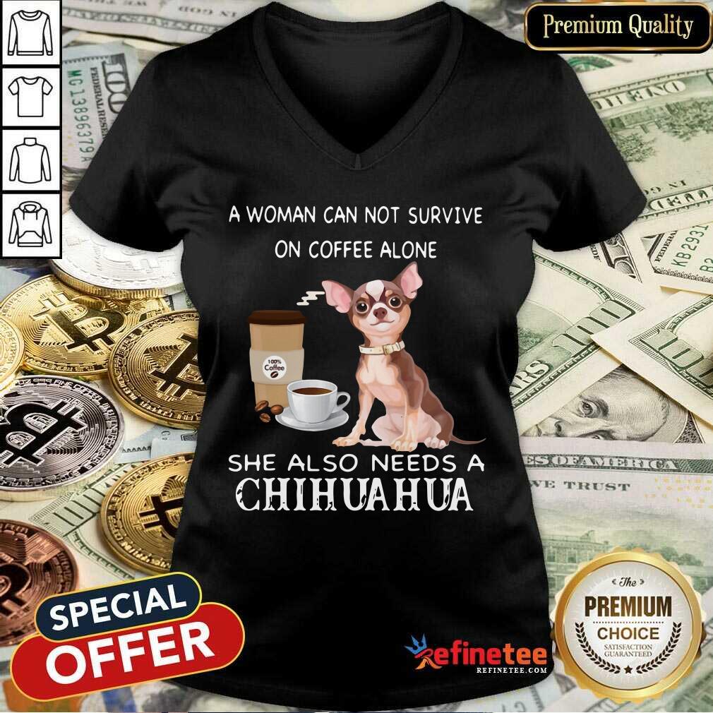 Happy A Woman Can Not Survive On Coffee Alone She Also Needs A Chihuahua Shirt