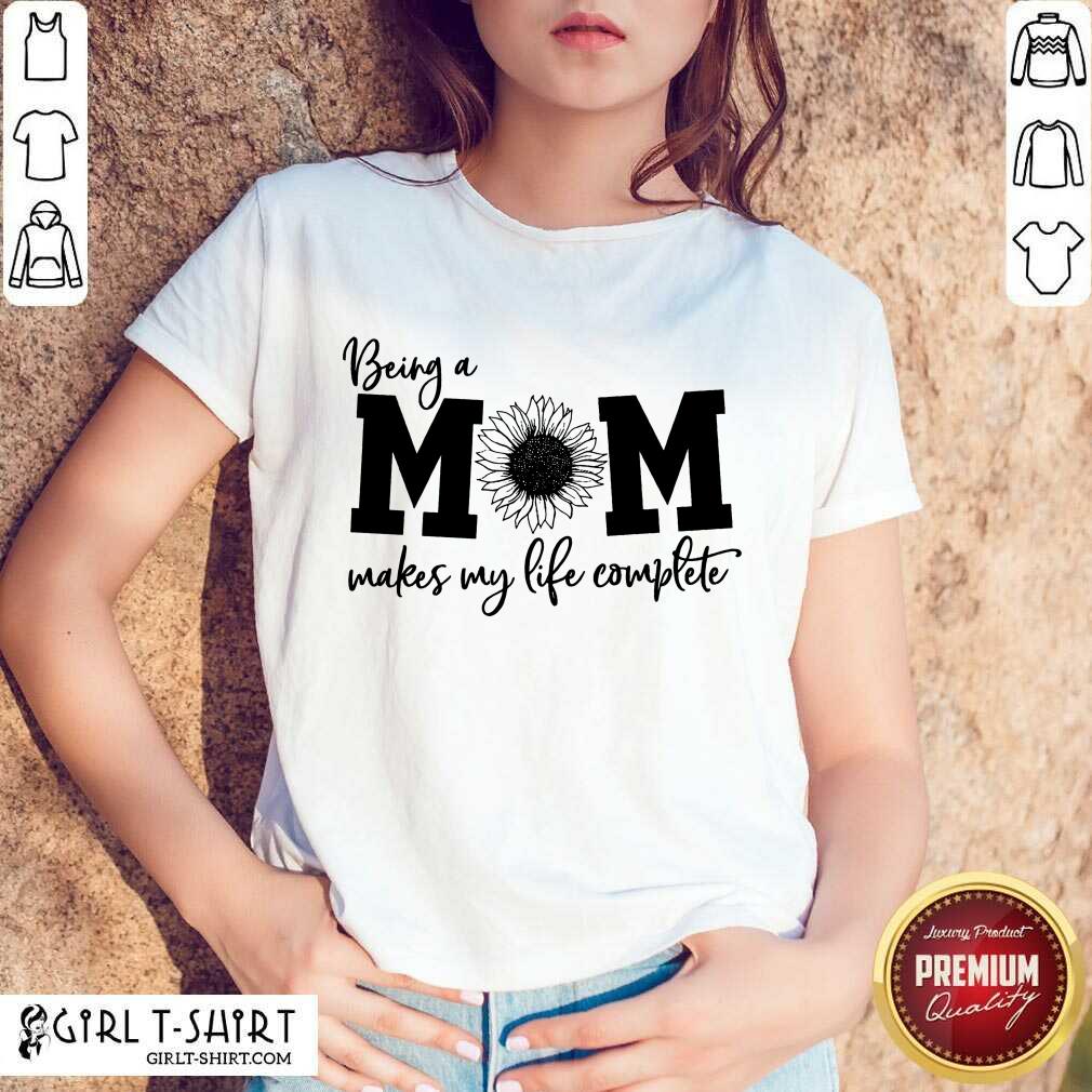 Happy Being A Mom Makes My Life Complete Shirt