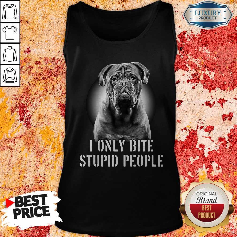 Happy Bordeaux Dogge I Only Bite Stupid People Shirt