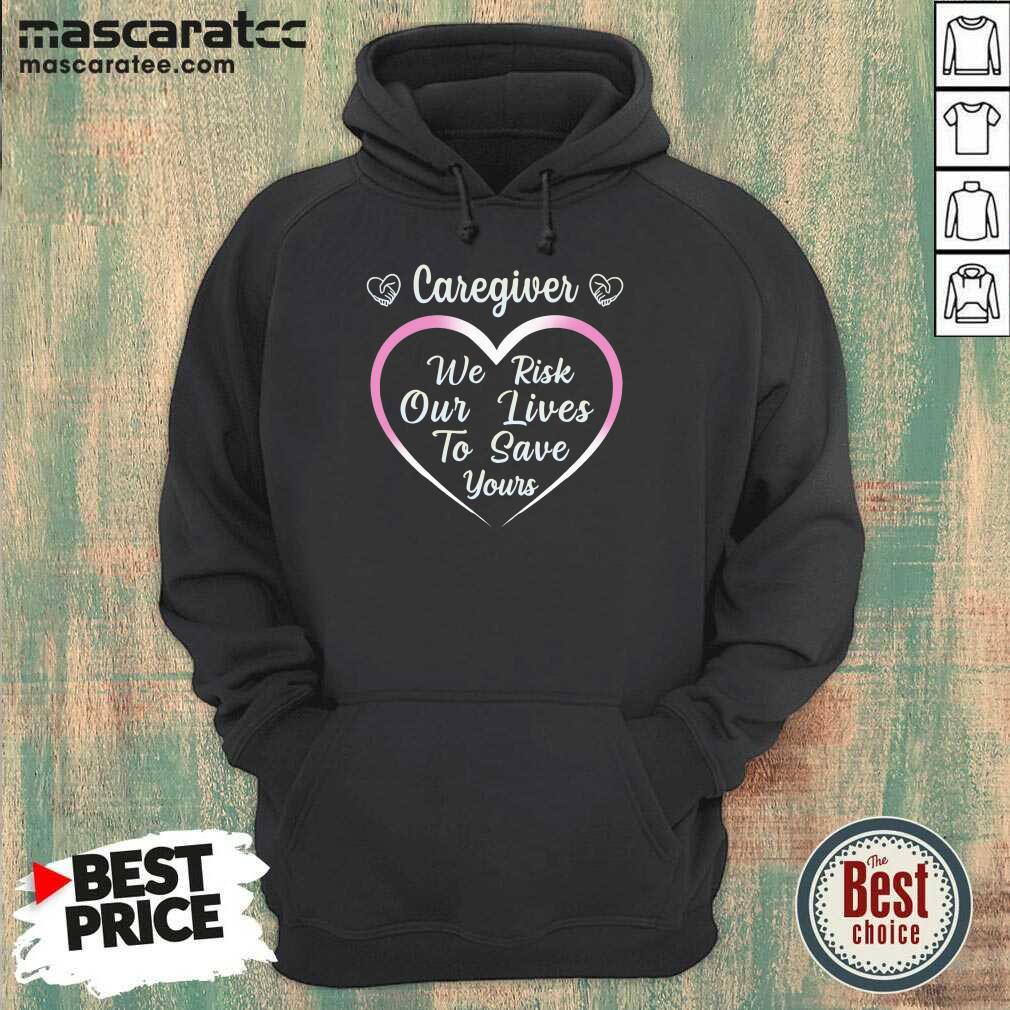 Happy Caregiver We Risk Our Lives To Save Yours Shirt
