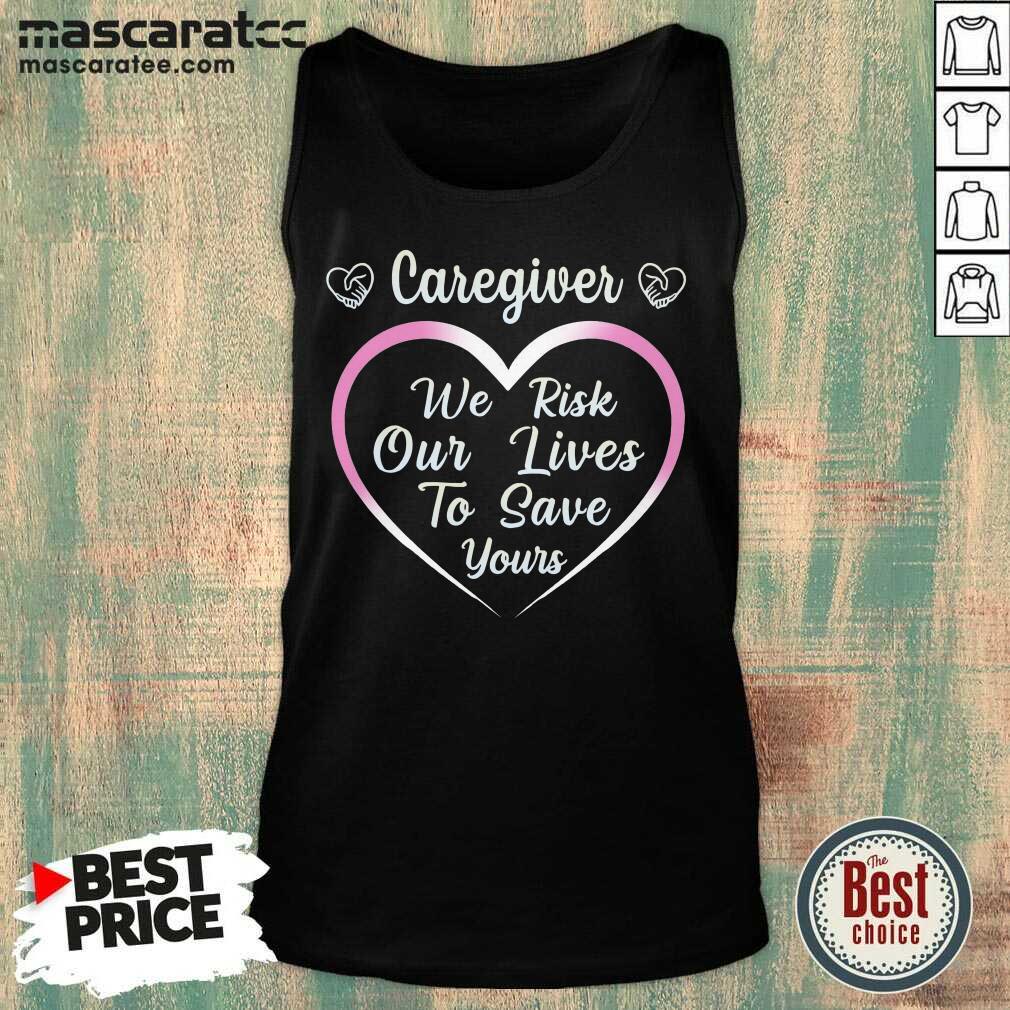 Happy Caregiver We Risk Our Lives To Save Yours Shirt
