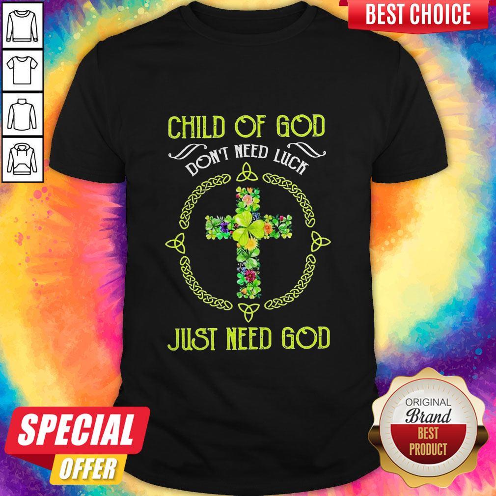 Happy Child Of God Don’t Need Luck Just Need God Shirt