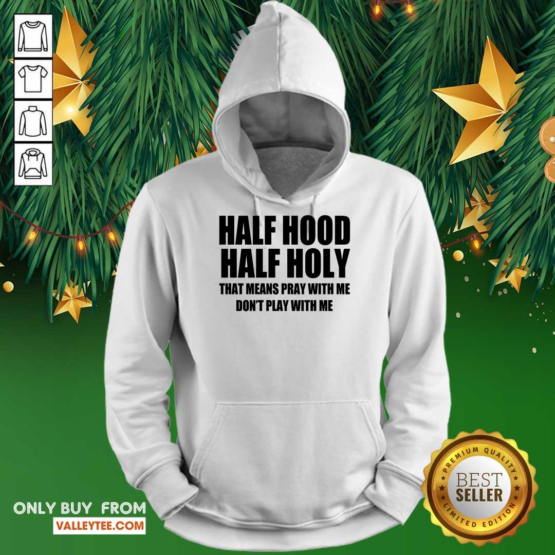 Happy Half Hood Half Holy That Means Pray With Me Don't Play With Me Shirt