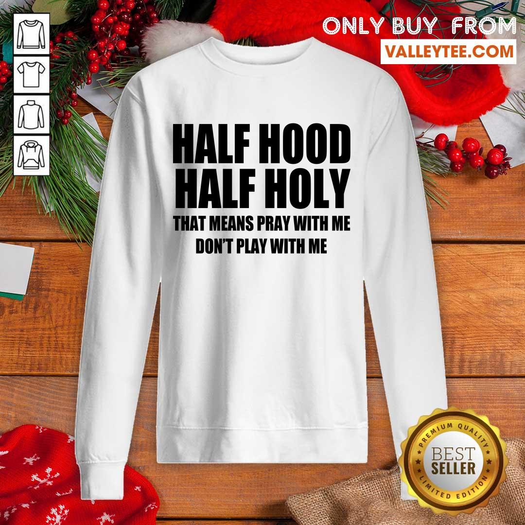 Happy Half Hood Half Holy That Means Pray With Me Don't Play With Me Shirt