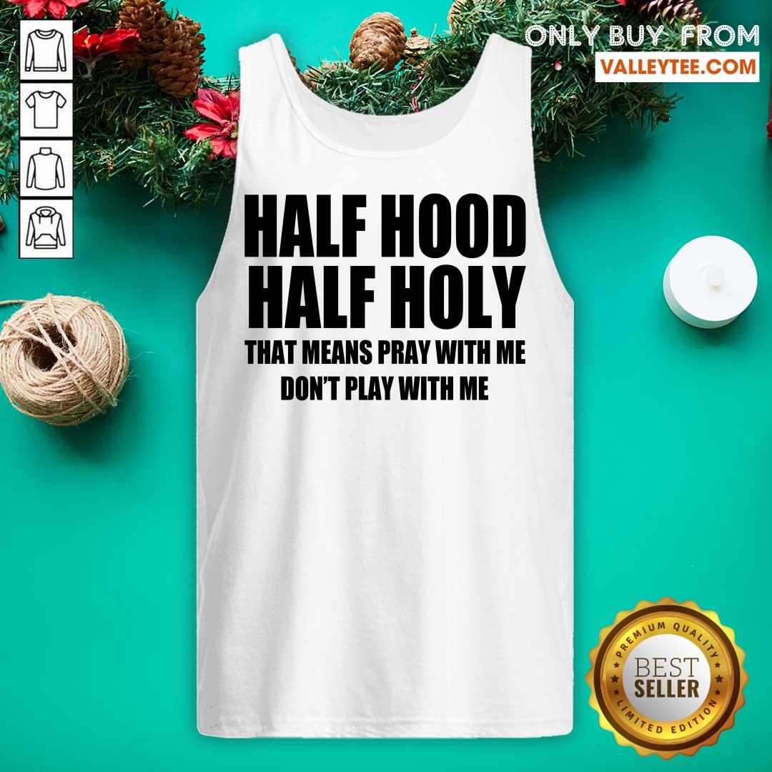 Happy Half Hood Half Holy That Means Pray With Me Don't Play With Me Shirt