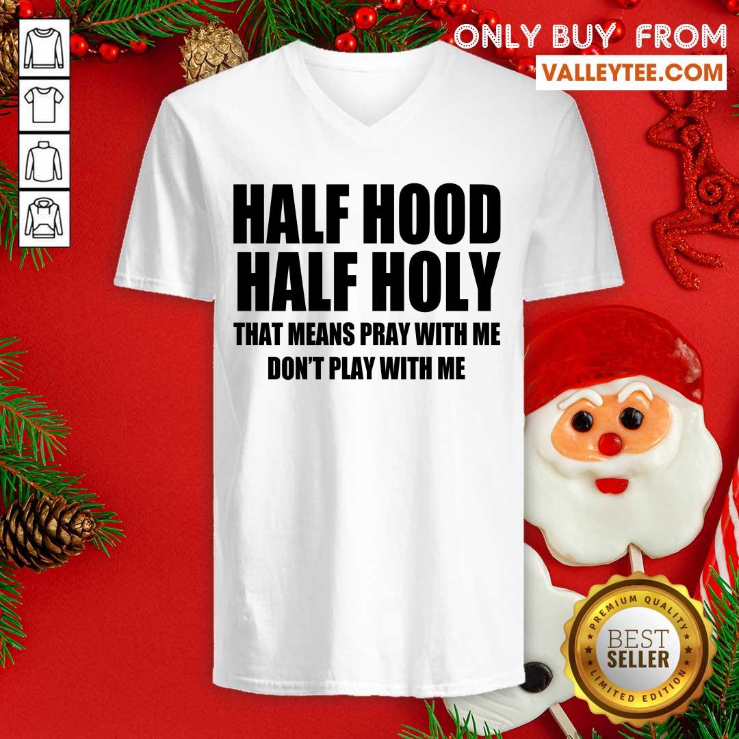 Happy Half Hood Half Holy That Means Pray With Me Don't Play With Me Shirt