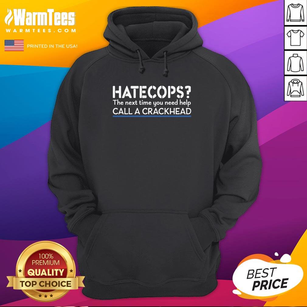 Happy Hate Cops The Next Time You Need Help Call A Crackhead Shirt