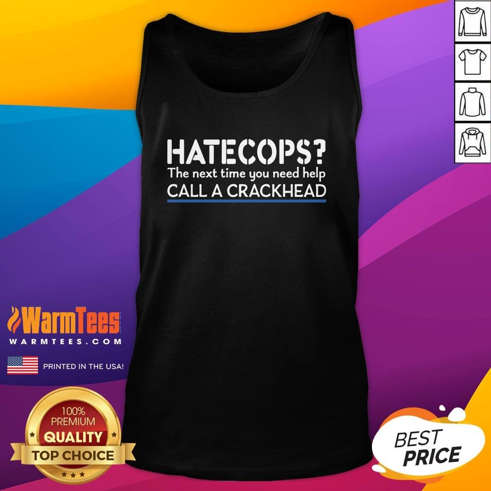 Happy Hate Cops The Next Time You Need Help Call A Crackhead Shirt