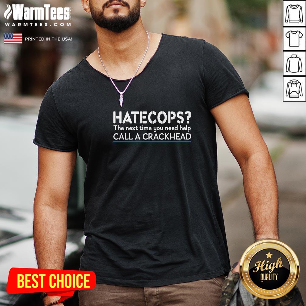 Happy Hate Cops The Next Time You Need Help Call A Crackhead Shirt