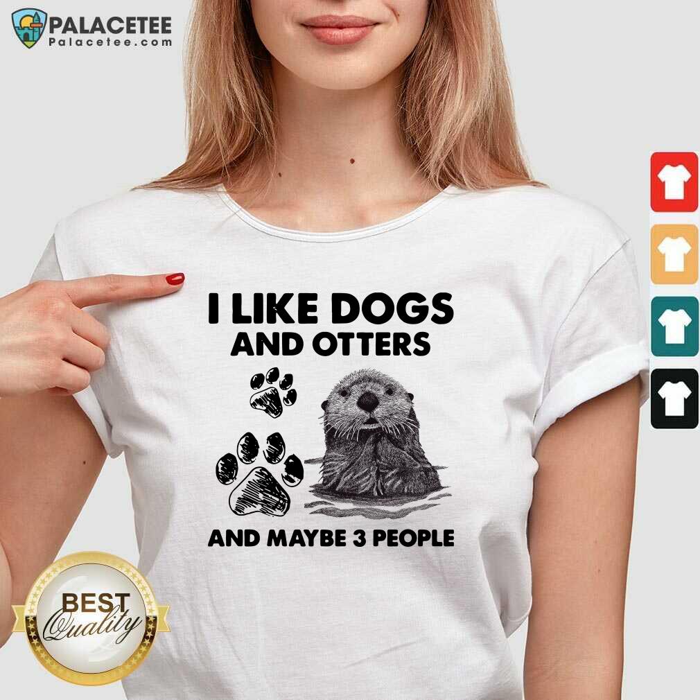Happy I Like Dogs And Otters And Maybe 3 People Shirt